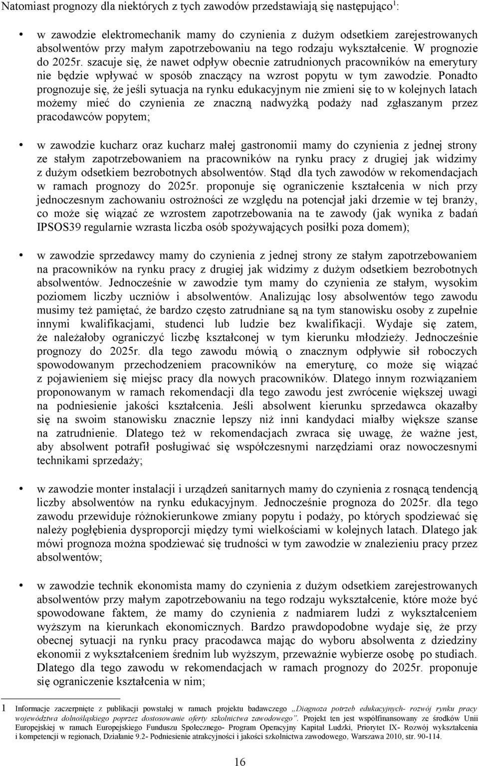 szacuje się, że nawet odpływ obecnie zatrudnionych pracowników na emerytury nie będzie wpływać w sposób znaczący na wzrost popytu w tym zawodzie.