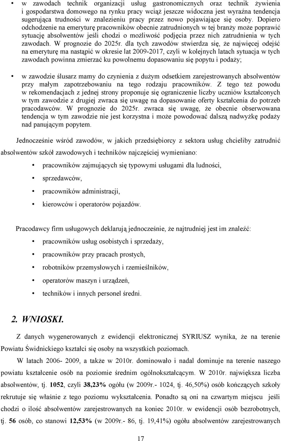 Dopiero odchodzenie na emeryturę pracowników obecnie zatrudnionych w tej branży może poprawić sytuację absolwentów jeśli chodzi o możliwość podjęcia przez nich zatrudnienia w tych zawodach.