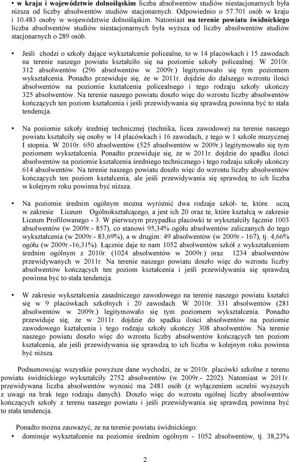 Jeśli chodzi o szkoły dające wykształcenie policealne, to w 14 placówkach i 15 zawodach naszego kształciło się na poziomie szkoły policealnej. W 2010r. 312 absolwentów (296 absolwentów w 2009r.