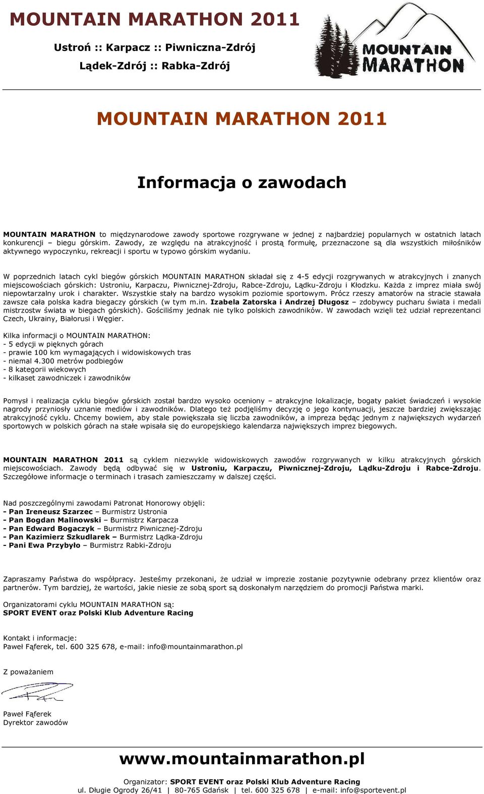 W poprzednich latach cykl biegów górskich MOUNTAIN MARATHON składał się z 4-5 edycji rozgrywanych w atrakcyjnych i znanych miejscowościach górskich: Ustroniu, Karpaczu, Piwnicznej-Zdroju,