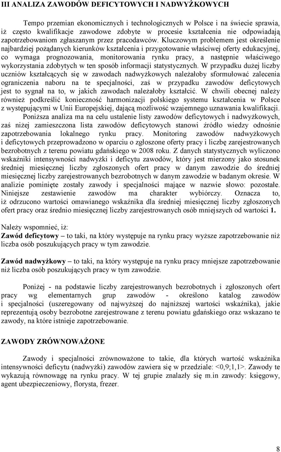 Kluczowym problemem jest oreślenie najbardziej pożądanych ierunów ształcenia i przygotowanie właściwej oferty eduacyjnej, co wymaga prognozowania, monitorowania rynu pracy, a następnie właściwego