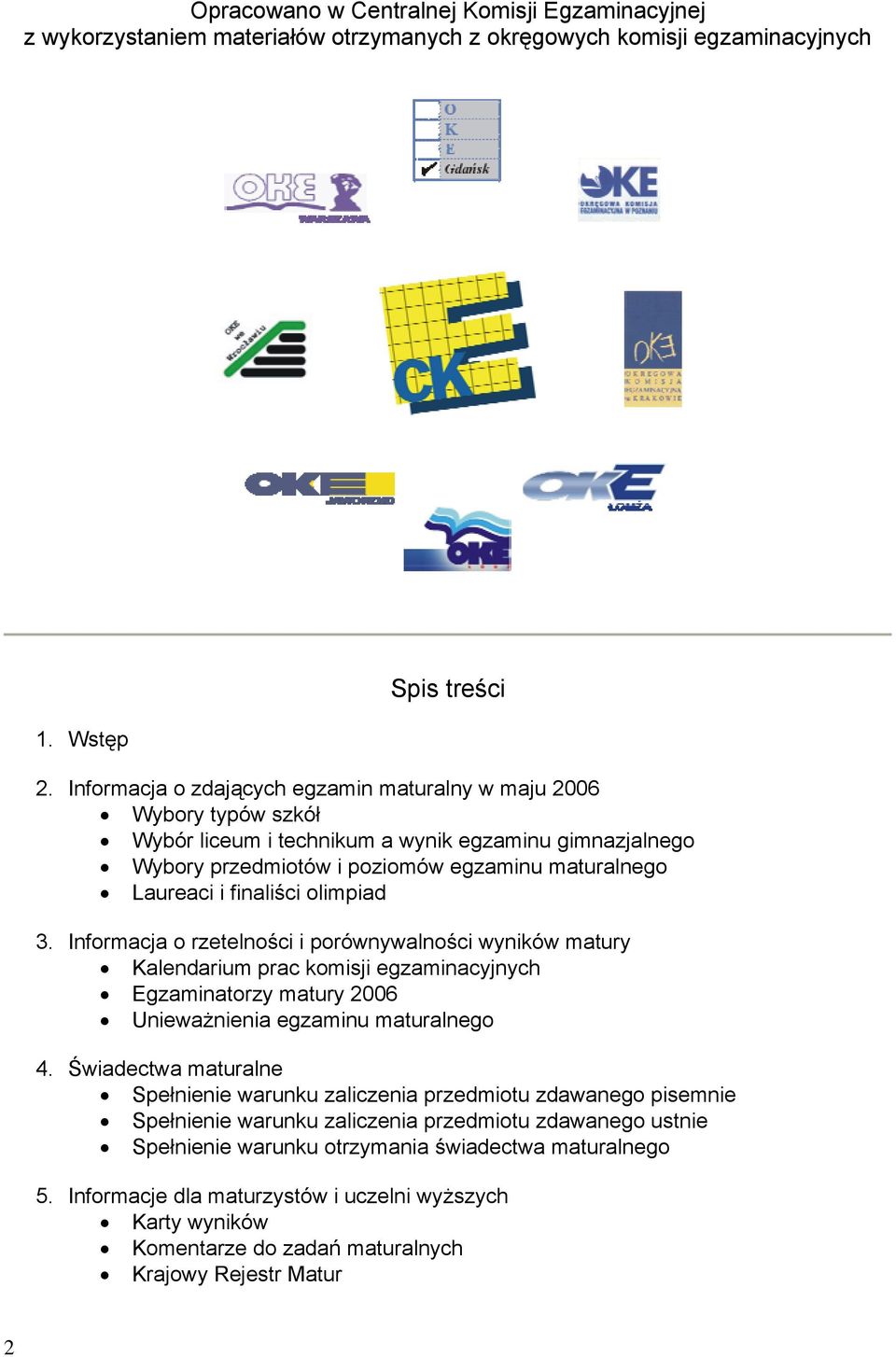olimpiad 3. Informacja o rzetelności i porównywalności wyników matury Kalendarium prac komisji egzaminacyjnych Egzaminatorzy matury 2006 Unieważnienia egzaminu maturalnego 4.