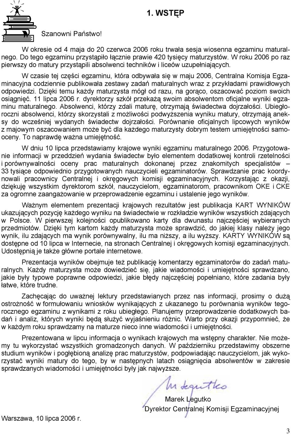 W czasie tej części egzaminu, która odbywała się w maju 2006, Centralna Komisja Egzaminacyjna codziennie publikowała zestawy zadań maturalnych wraz z przykładami prawidłowych odpowiedzi.