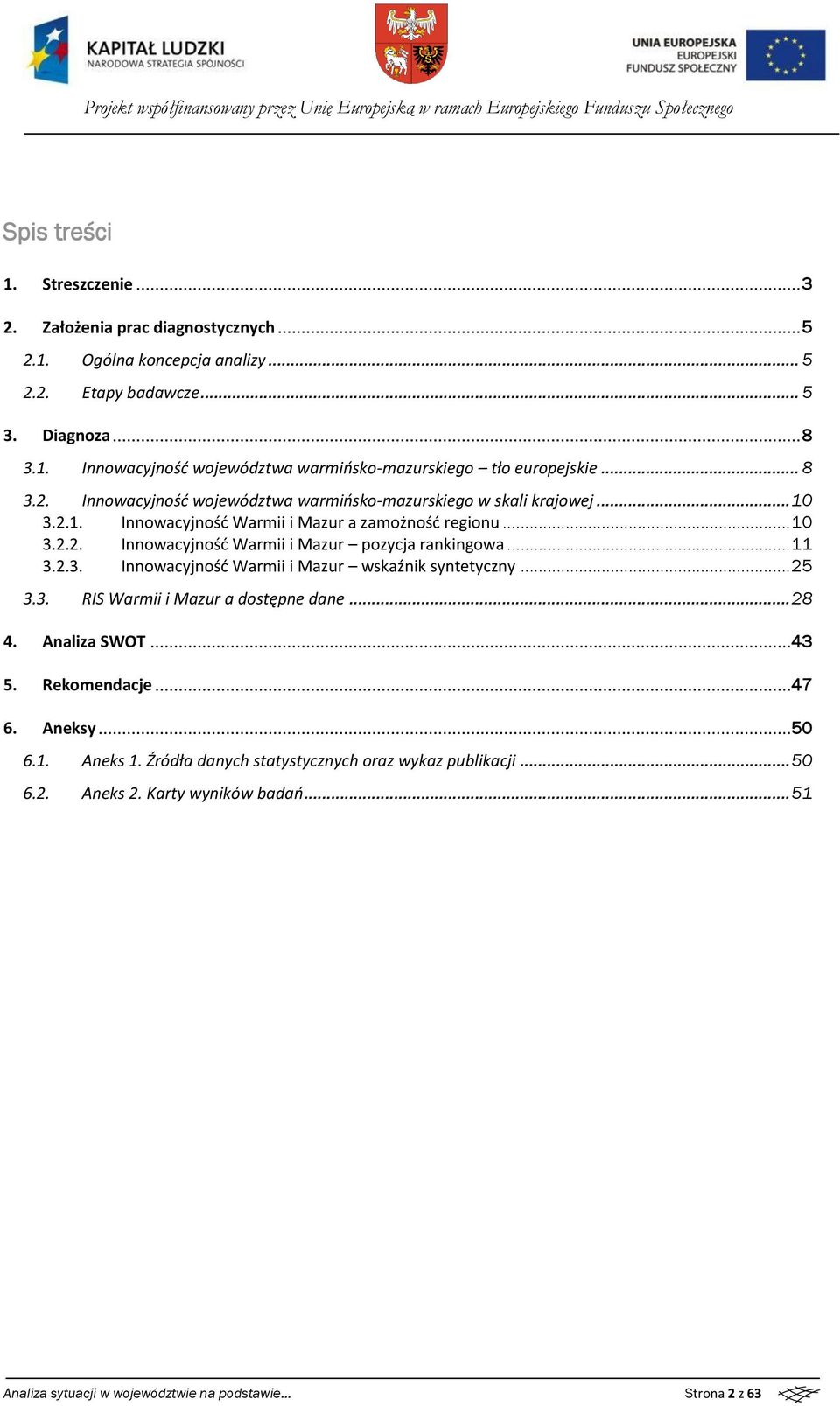 .. 11 3.2.3. Innwacyjnść Warmii i Mazur wskaźnik syntetyczny... 25 3.3. RIS Warmii i Mazur a dstępne dane... 28 4. Analiza SWOT...43 5. Rekmendacje...47 6. Aneksy...50 6.1. Aneks 1.