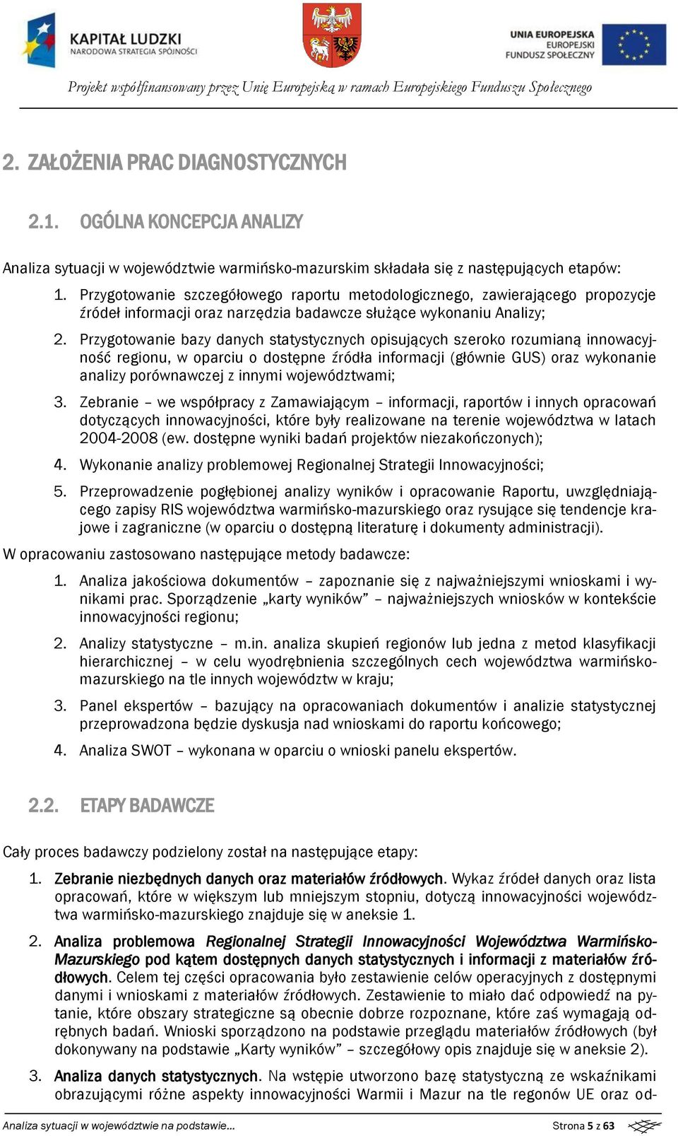 Przygtwanie bazy danych statystycznych pisujących szerk rzumianą innwacyjnść reginu, w parciu dstępne źródła infrmacji (głównie GUS) raz wyknanie analizy prównawczej z innymi wjewództwami; 3.