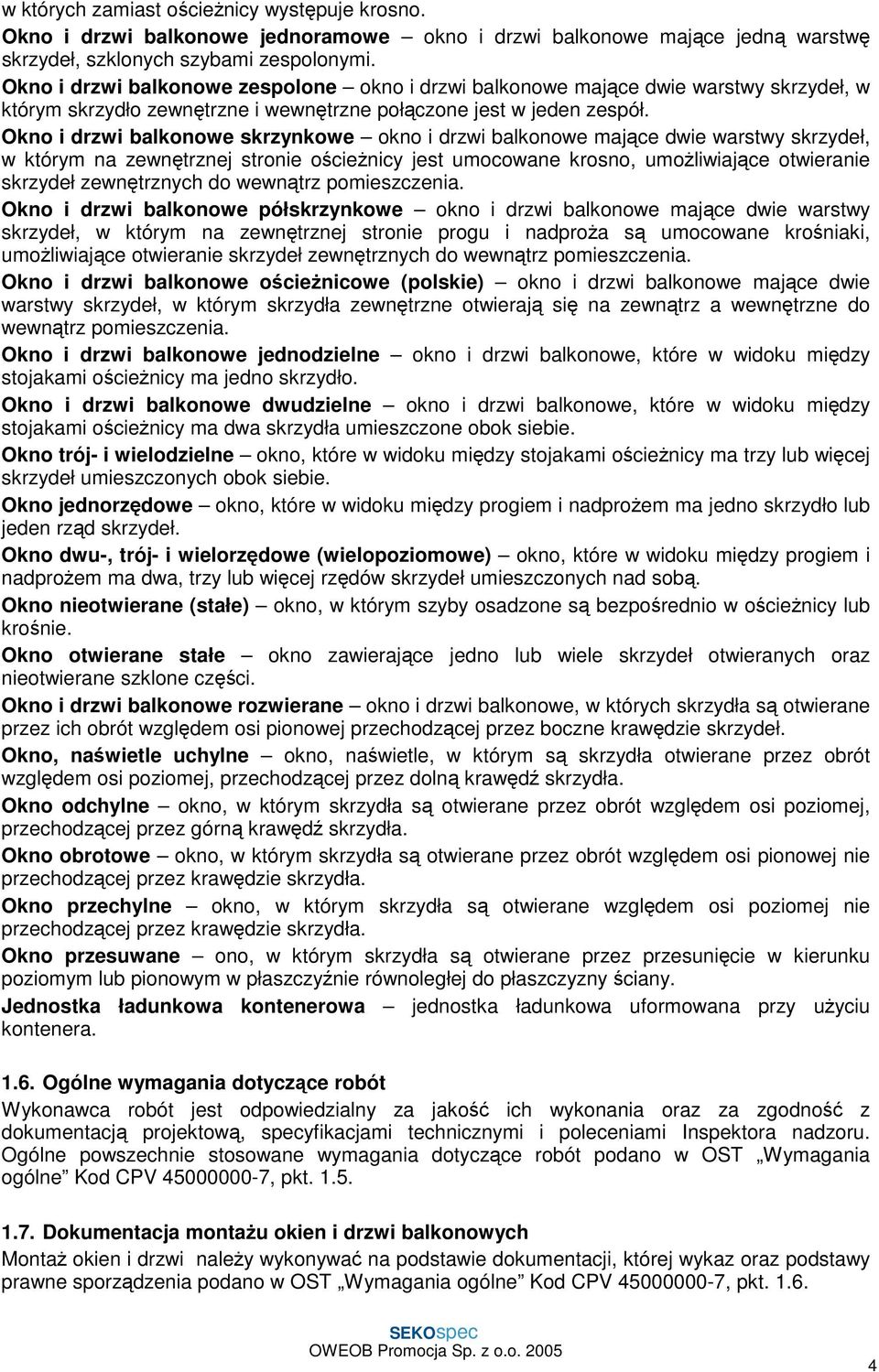 Okno i drzwi balkonowe skrzynkowe okno i drzwi balkonowe mające dwie warstwy skrzydeł, w którym na zewnętrznej stronie ościeŝnicy jest umocowane krosno, umoŝliwiające otwieranie skrzydeł zewnętrznych