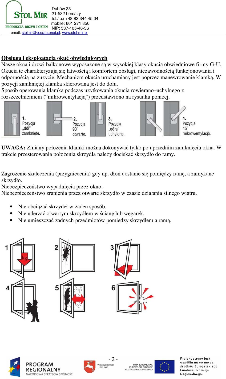 W pozycji zamkniętej klamka skierowana jest do dołu. Sposób operowania klamką podczas użytkowania okucia rowierano uchylnego z rozszczelniemiem ( mikrowentylacją ) przedstawiono na rysunku poniżej.