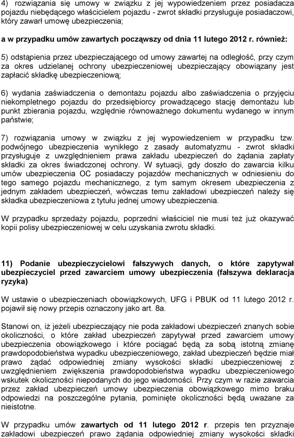 również: 5) odstąpienia przez ubezpieczającego od umowy zawartej na odległość, przy czym za okres udzielanej ochrony ubezpieczeniowej ubezpieczający obowiązany jest zapłacić składkę ubezpieczeniową;