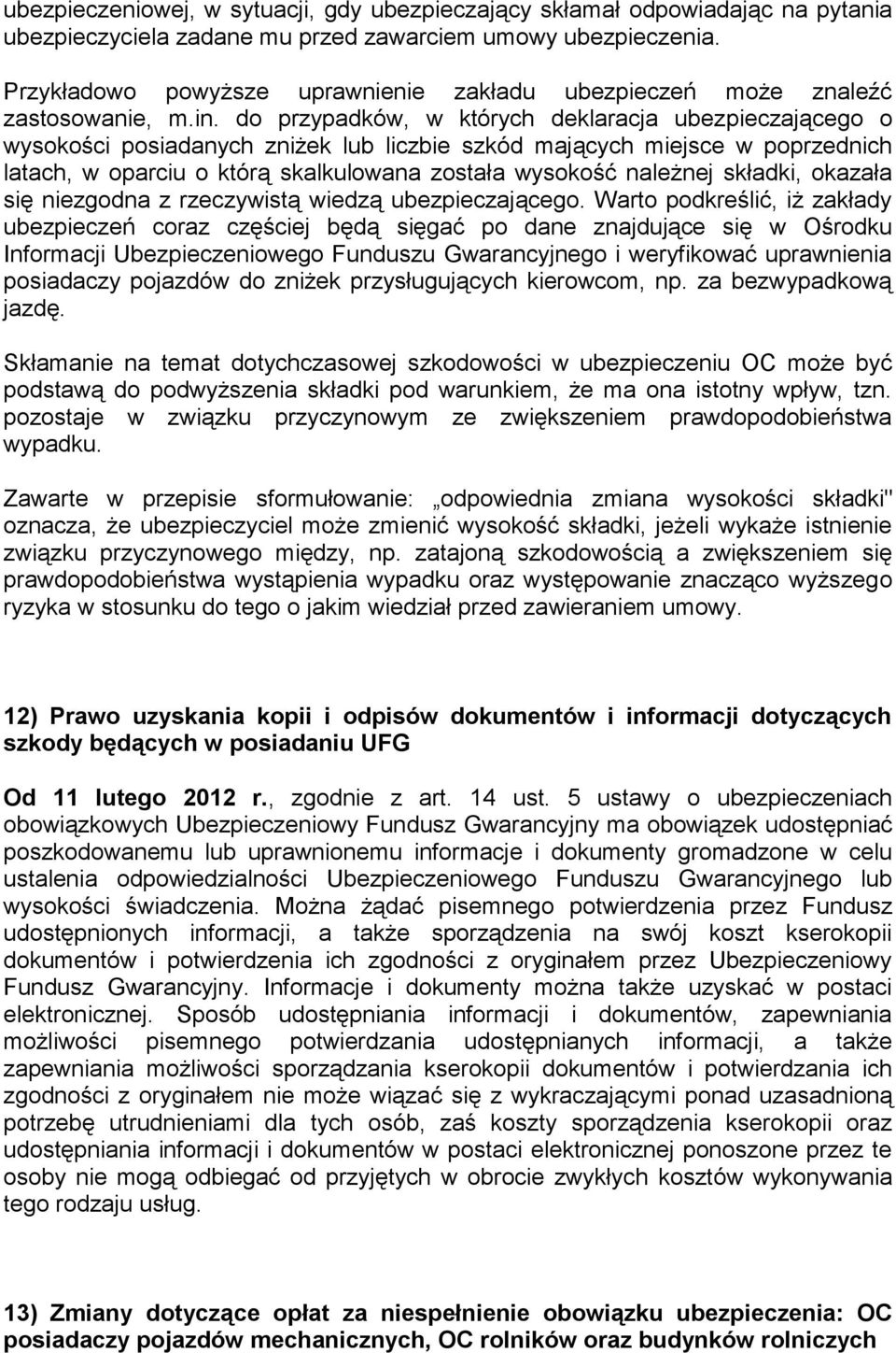 do przypadków, w których deklaracja ubezpieczającego o wysokości posiadanych zniżek lub liczbie szkód mających miejsce w poprzednich latach, w oparciu o którą skalkulowana została wysokość należnej