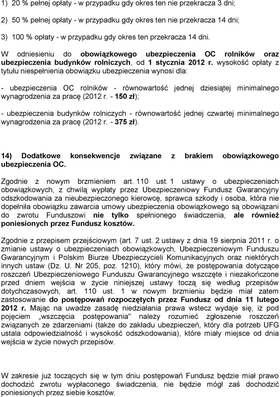 wysokość opłaty z tytułu niespełnienia obowiązku ubezpieczenia wynosi dla: - ubezpieczenia OC rolników - równowartość jednej dziesiątej minimalnego wynagrodzenia za pracę (2012 r.