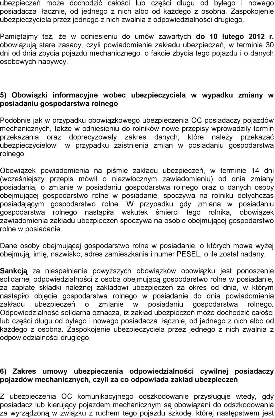 obowiązują stare zasady, czyli powiadomienie zakładu ubezpieczeń, w terminie 30 dni od dnia zbycia pojazdu mechanicznego, o fakcie zbycia tego pojazdu i o danych osobowych nabywcy.