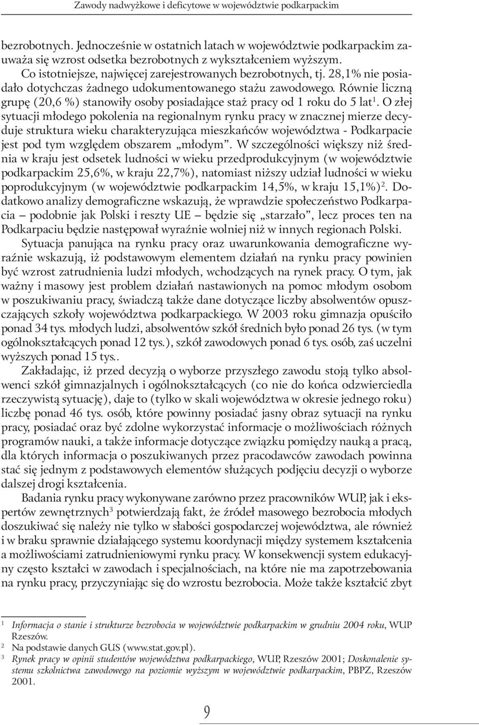 Równie liczną grupę (20,6 %) stanowiły osoby posiadające staż pracy od 1 roku do 5 lat 1.