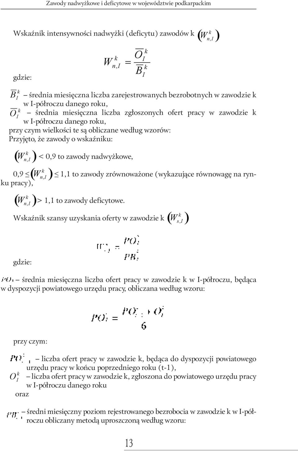 zawody o wskaźniku: ( k n, I ) 0,9 ( k n, I ) W < 0,9 to zawody nadwyżkowe, W 1,1 to zawody zrównoważone (wykazujące równowagę na rynku pracy), ( W k n, I ) W = k n, I > 1,1 to zawody deficytowe.
