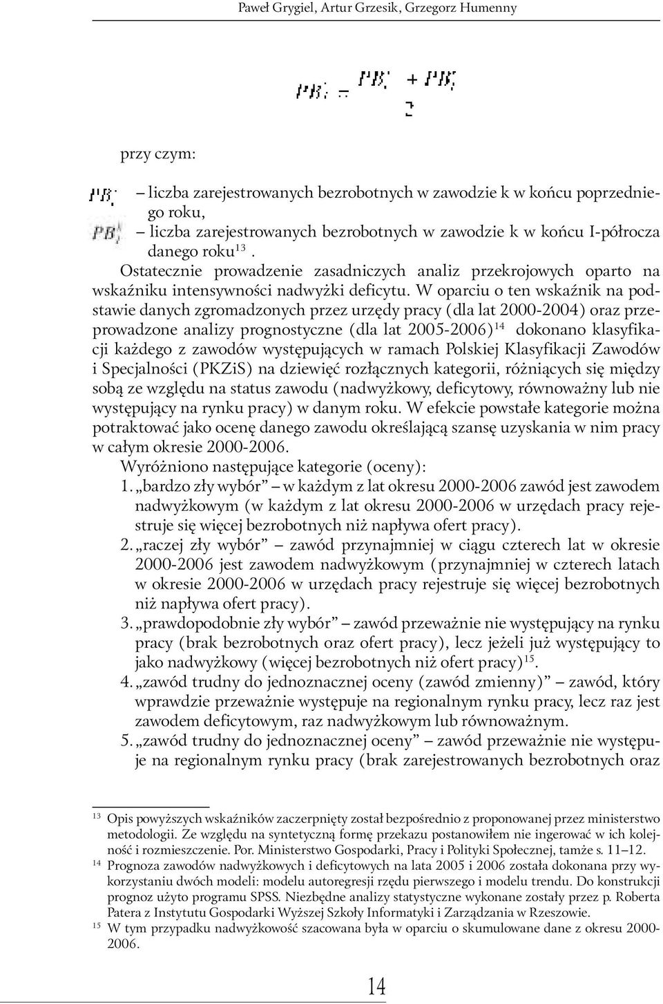 W oparciu o ten wskaźnik na podstawie danych zgromadzonych przez urzędy pracy (dla lat 20002004) oraz przeprowadzone analizy prognostyczne (dla lat 20052006) 142 dokonano klasyfikacji każdego z