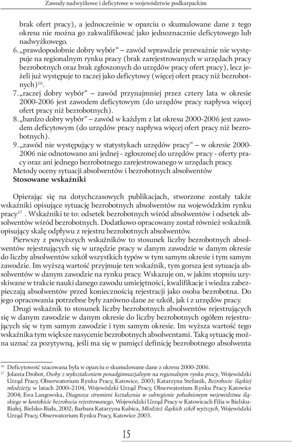 prawdopodobnie dobry wybór zawód wprawdzie przeważnie nie występuje na regionalnym rynku pracy (brak zarejestrowanych w urzędach pracy bezrobotnych oraz brak zgłoszonych do urzędów pracy ofert