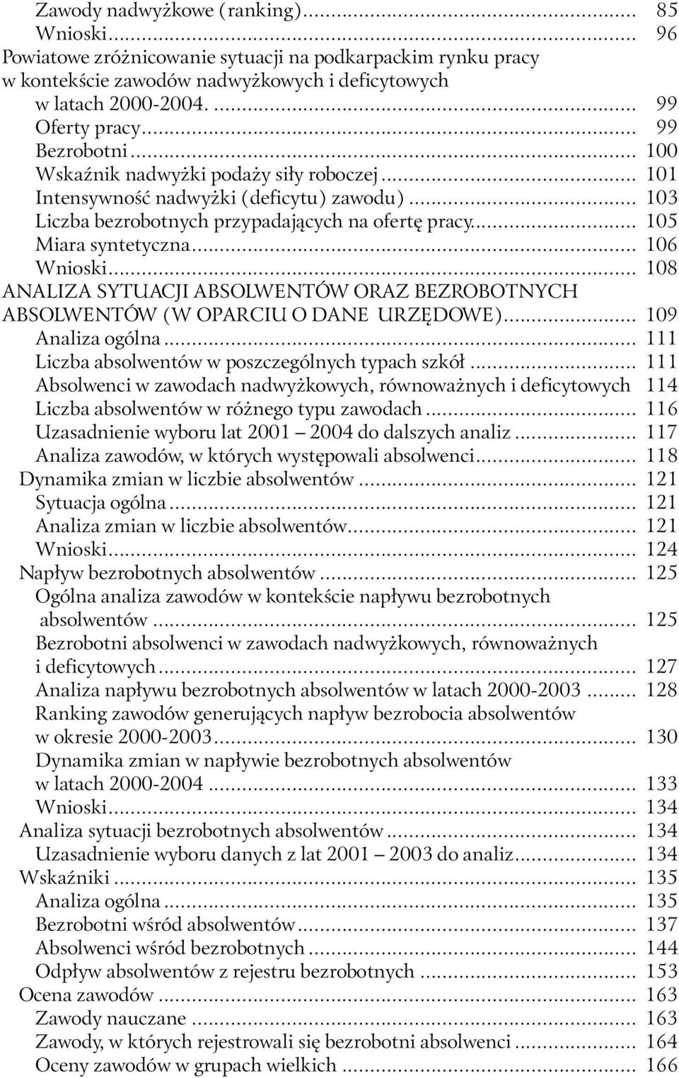 .. 106 Wnioski... 108 ANALIZA SYTUACJI ABSOLWENTÓW ORAZ BEZROBOTNYCH ABSOLWENTÓW (W OPARCIU O DANE URZĘDOWE)... 109 Analiza ogólna... 111 Liczba absolwentów w poszczególnych typach szkół.