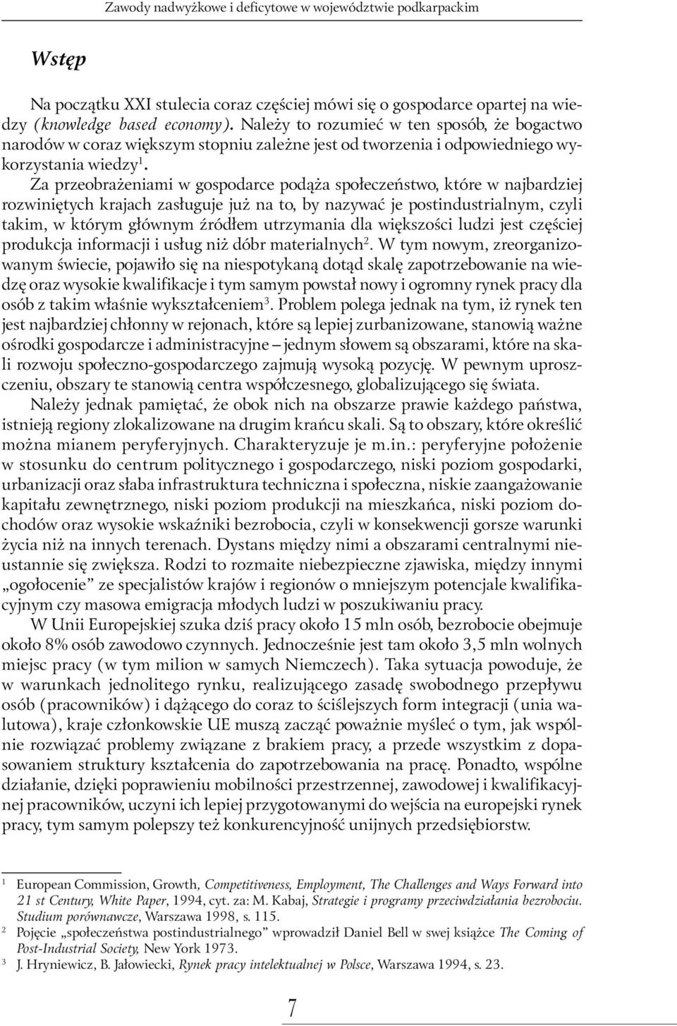 Za przeobrażeniami w gospodarce podąża społeczeństwo, które w najbardziej rozwiniętych krajach zasługuje już na to, by nazywać je postindustrialnym, czyli takim, w którym głównym źródłem utrzymania