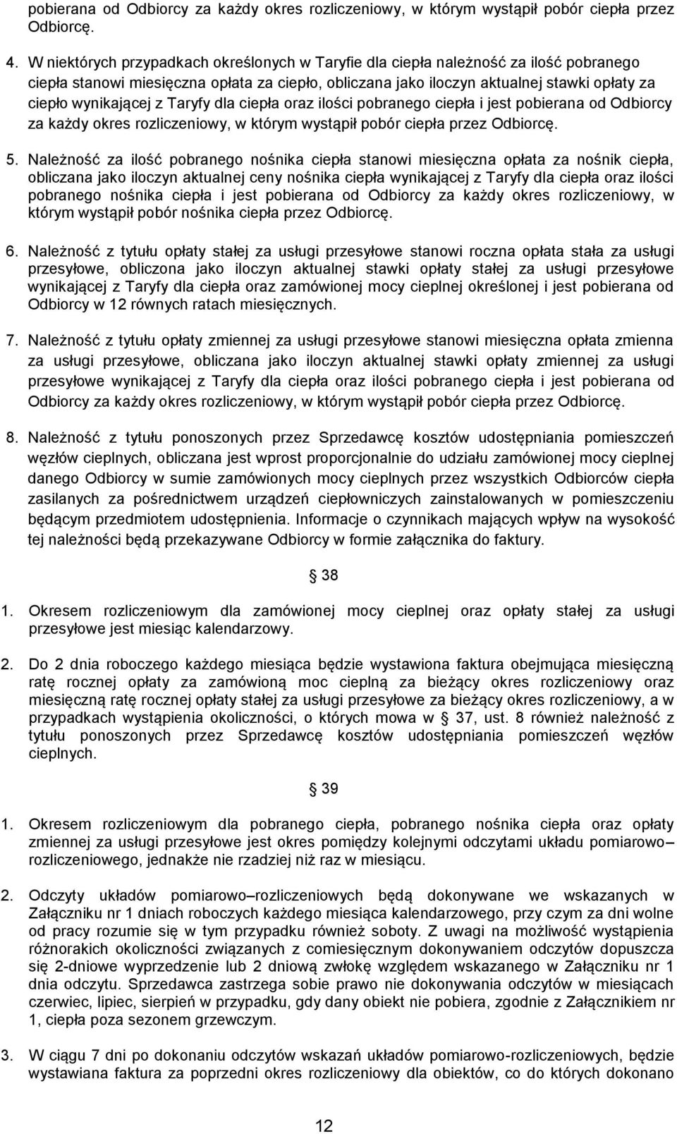 z Taryfy dla ciepła oraz ilości pobranego ciepła i jest pobierana od Odbiorcy za każdy okres rozliczeniowy, w którym wystąpił pobór ciepła przez Odbiorcę. 5.