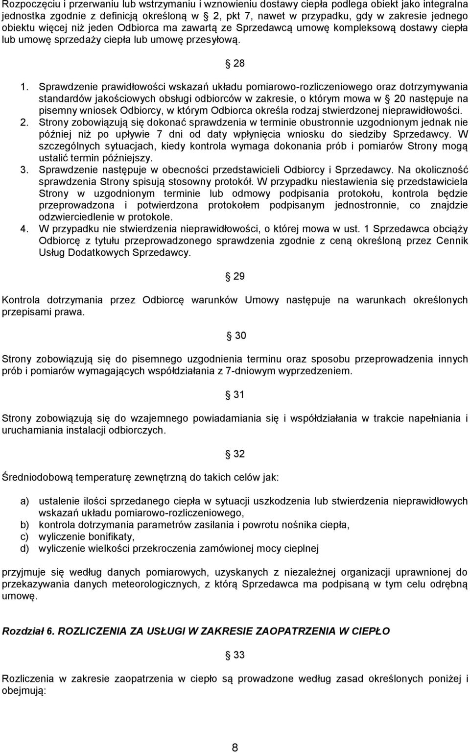 Sprawdzenie prawidłowości wskazań układu pomiarowo-rozliczeniowego oraz dotrzymywania standardów jakościowych obsługi odbiorców w zakresie, o którym mowa w 20 następuje na pisemny wniosek Odbiorcy, w