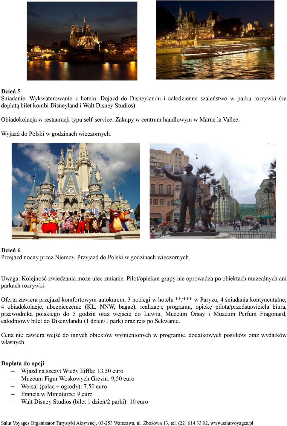 Przyjazd do Polski w godzinach wieczornych. Uwaga: Kolejność zwiedzania może ulec zmianie. Pilot/opiekun grupy nie oprowadza po obiektach muzealnych ani parkach rozrywki.