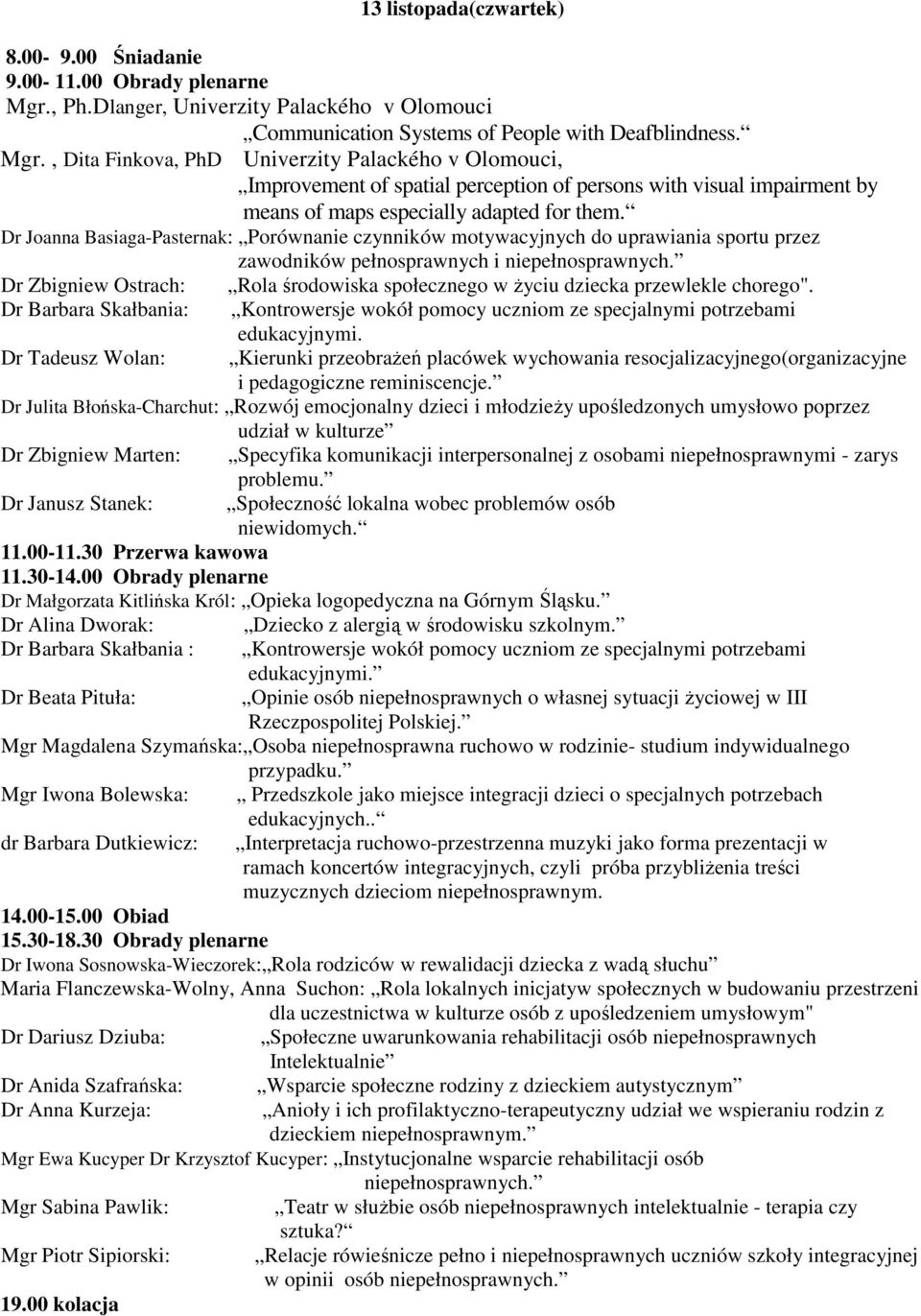 , Dita Finkova, PhD Univerzity Palackého v Olomouci, Improvement of spatial perception of persons with visual impairment by means of maps especially adapted for them.