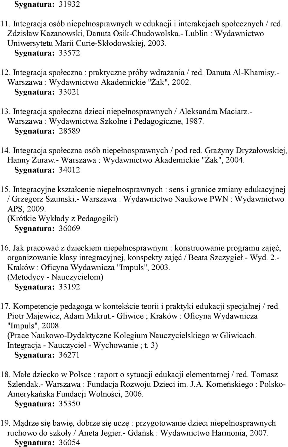 - Warszawa : Wydawnictwo Akademickie "Żak", 2002. Sygnatura: 33021 13. Integracja społeczna dzieci niepełnosprawnych / Aleksandra Maciarz.- Warszawa : Wydawnictwa Szkolne i Pedagogiczne, 1987.