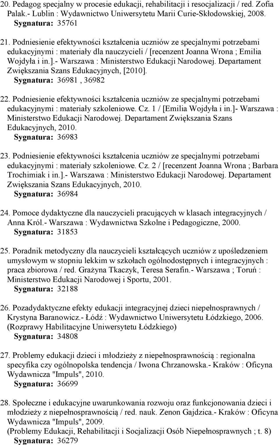 - Warszawa : Ministerstwo Edukacji Narodowej. Departament Zwiększania Szans Edukacyjnych, [2010]. Sygnatura: 36981, 36982 22.