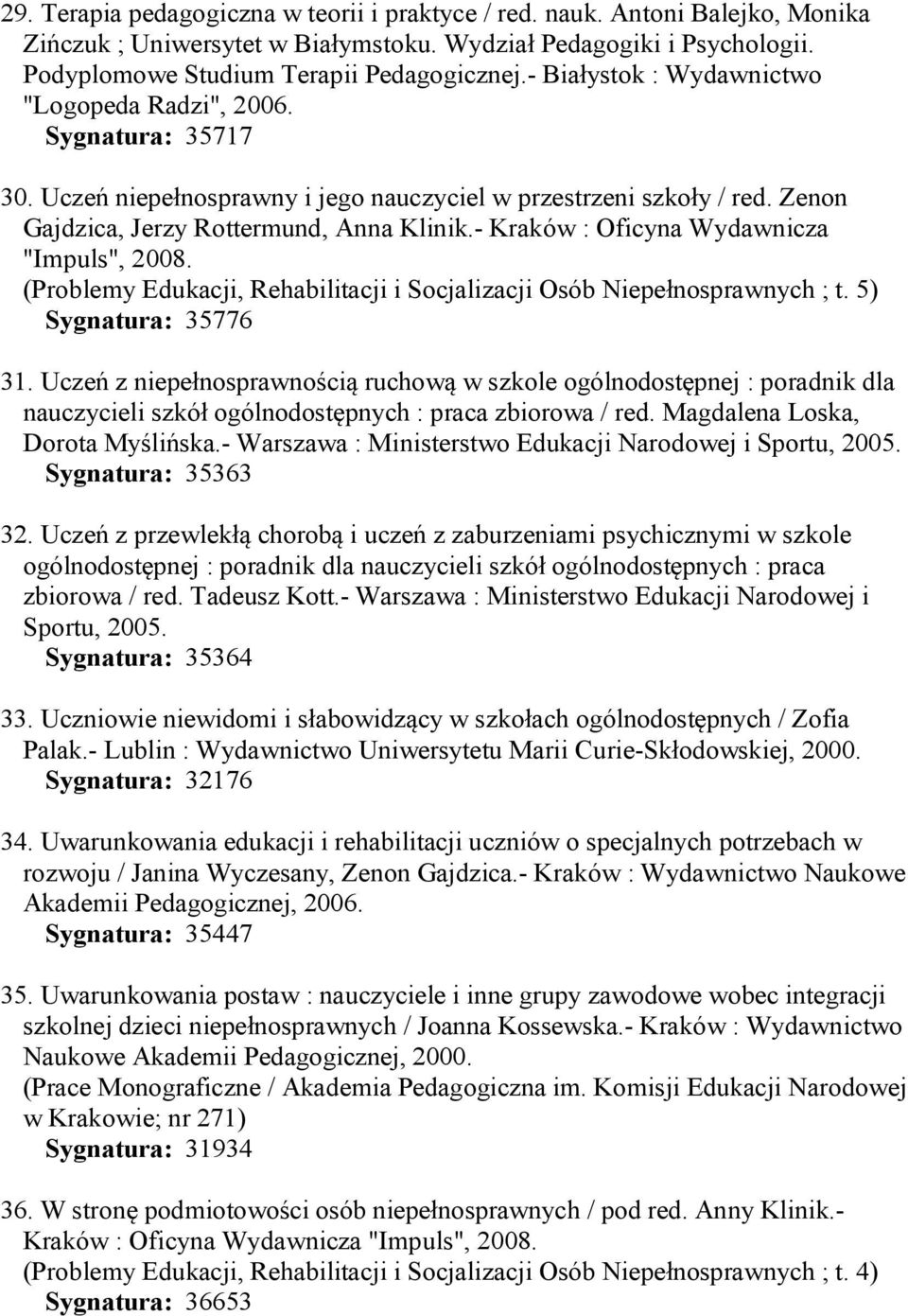 - Kraków : Oficyna Wydawnicza "Impuls", 2008. (Problemy Edukacji, Rehabilitacji i Socjalizacji Osób Niepełnosprawnych ; t. 5) Sygnatura: 35776 31.
