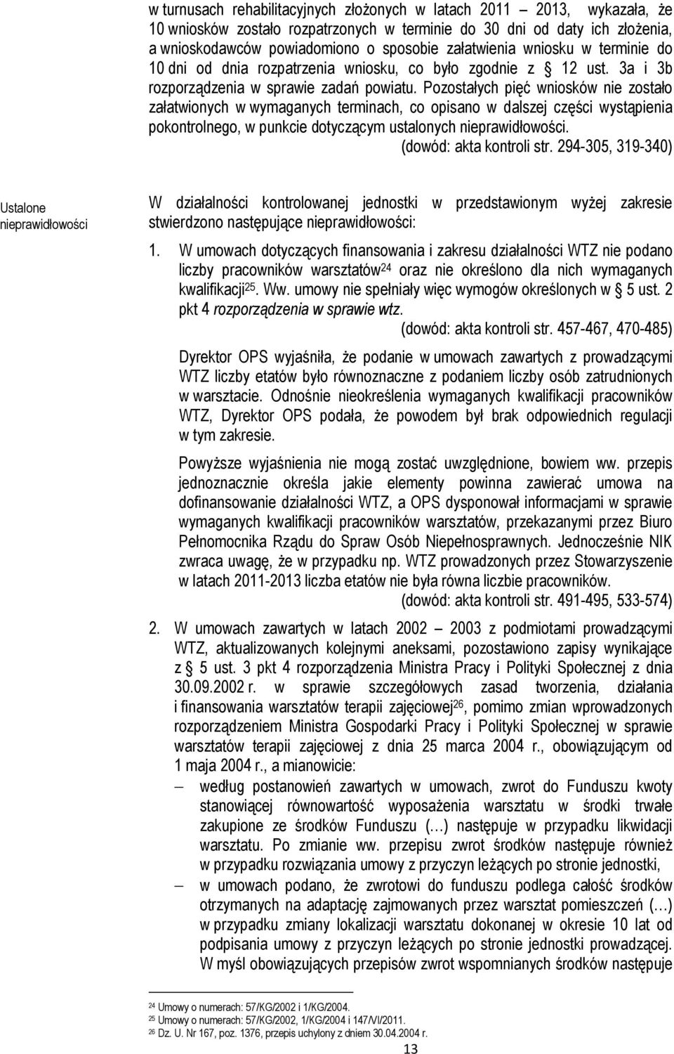 Pozostałych pięć wniosków nie zostało załatwionych w wymaganych terminach, co opisano w dalszej części wystąpienia pokontrolnego, w punkcie dotyczącym ustalonych nieprawidłowości.