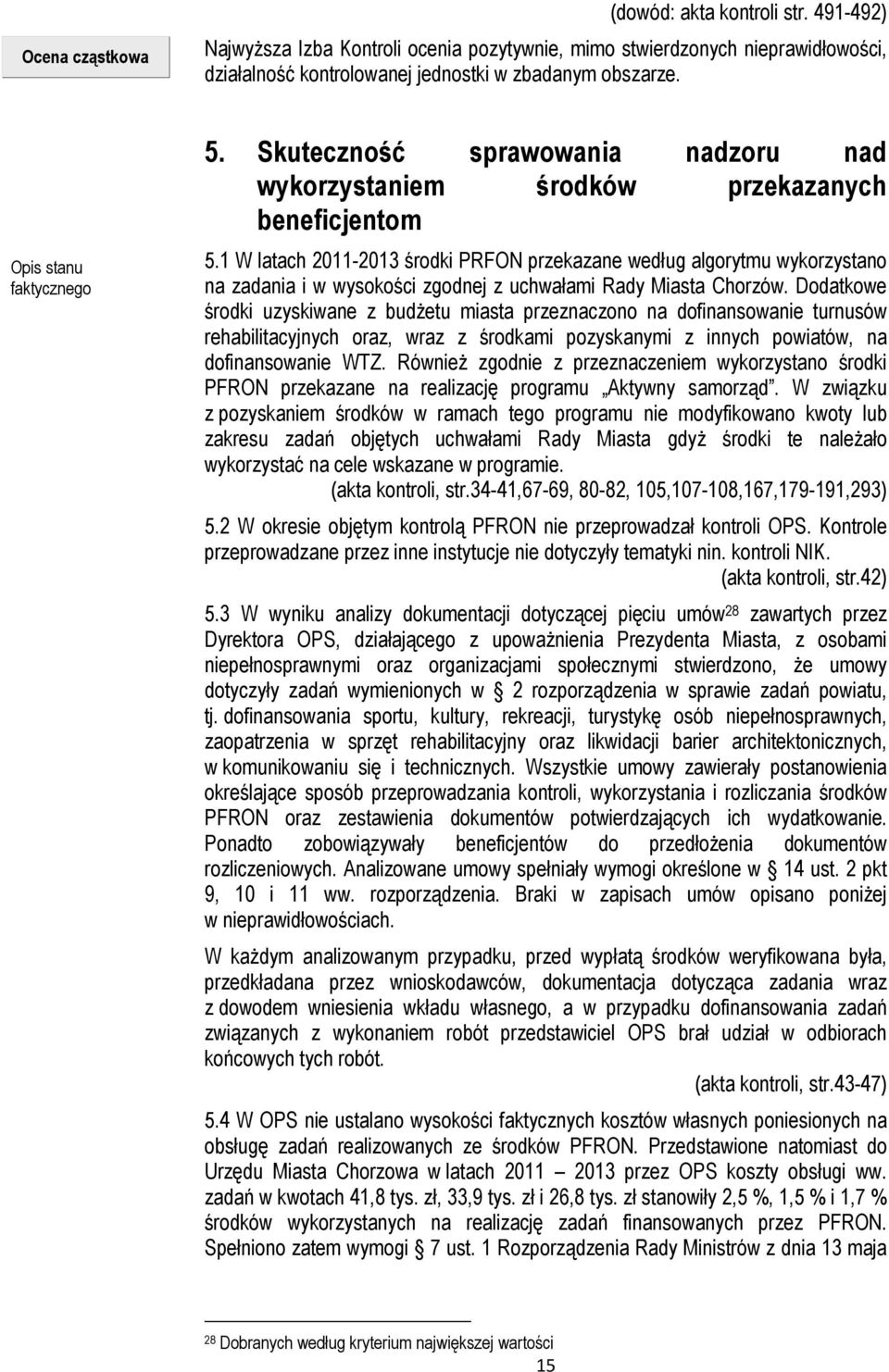 1 W latach 2011-2013 środki PRFON przekazane według algorytmu wykorzystano na zadania i w wysokości zgodnej z uchwałami Rady Miasta Chorzów.