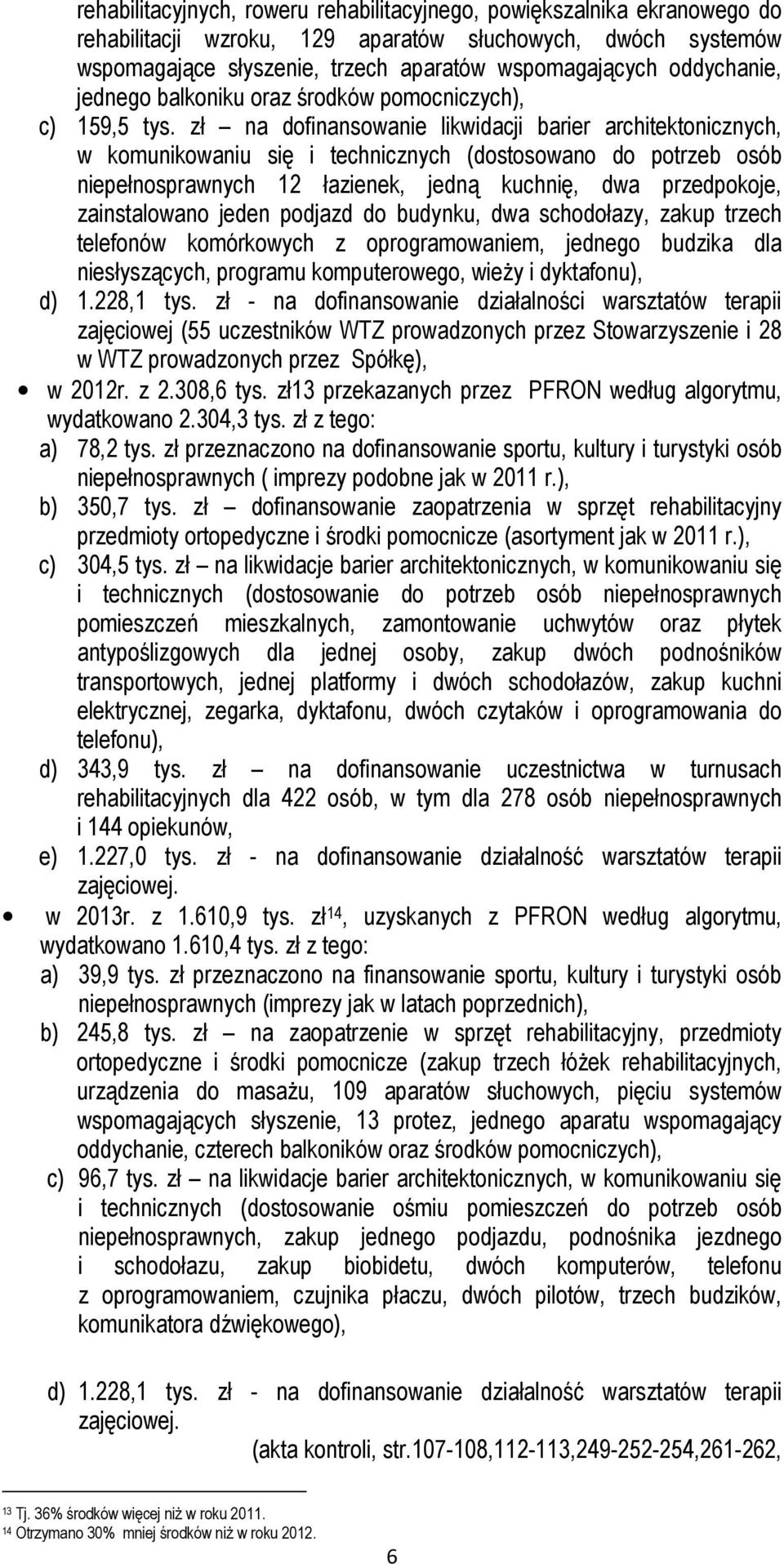 zł na dofinansowanie likwidacji barier architektonicznych, w komunikowaniu się i technicznych (dostosowano do potrzeb osób niepełnosprawnych 12 łazienek, jedną kuchnię, dwa przedpokoje, zainstalowano