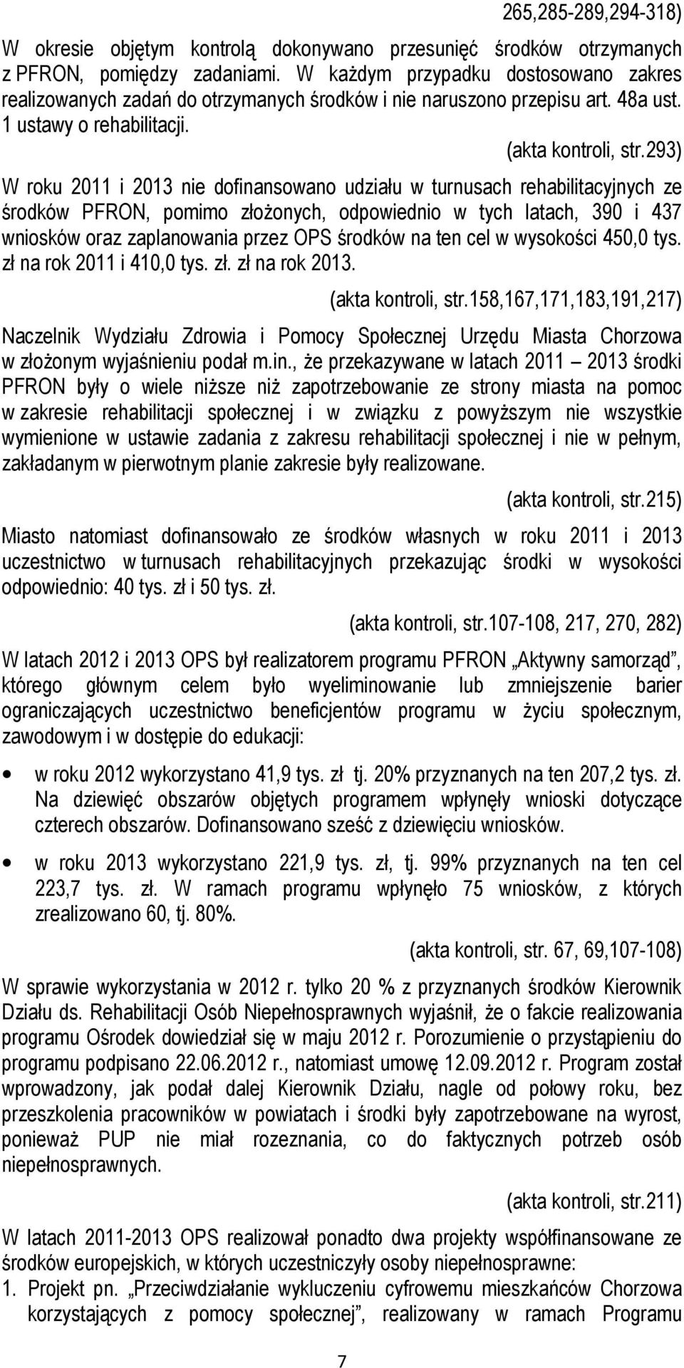 293) W roku 2011 i 2013 nie dofinansowano udziału w turnusach rehabilitacyjnych ze środków PFRON, pomimo złożonych, odpowiednio w tych latach, 390 i 437 wniosków oraz zaplanowania przez OPS środków
