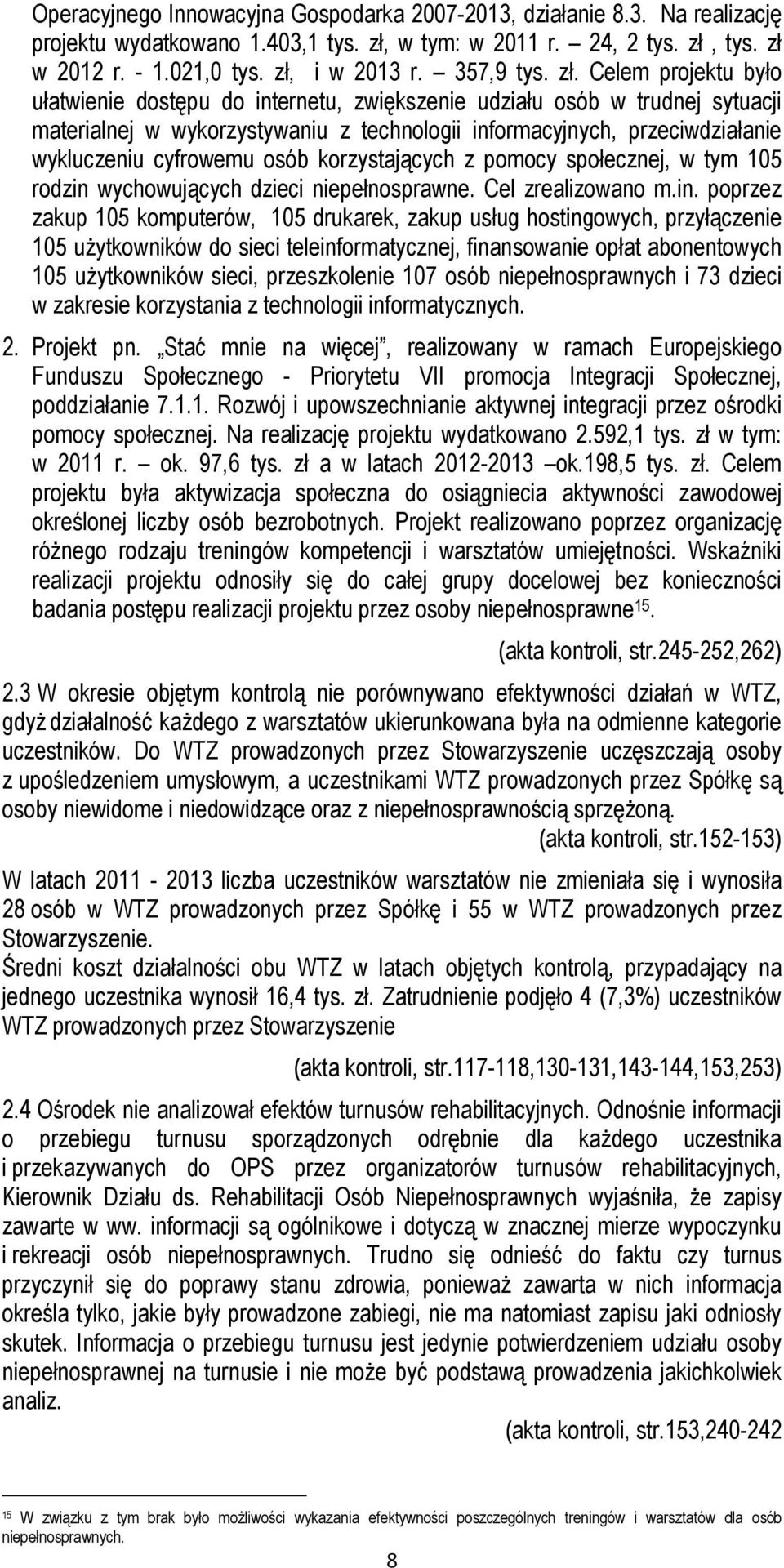 Celem projektu było ułatwienie dostępu do internetu, zwiększenie udziału osób w trudnej sytuacji materialnej w wykorzystywaniu z technologii informacyjnych, przeciwdziałanie wykluczeniu cyfrowemu