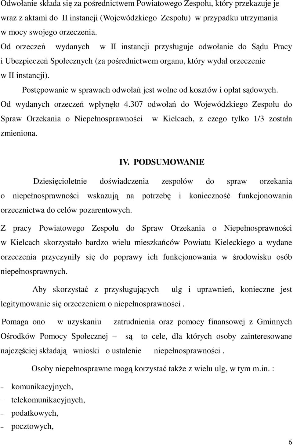 Postępowanie w sprawach odwołań jest wolne od kosztów i opłat sądowych. Od wydanych orzeczeń wpłynęło 4.