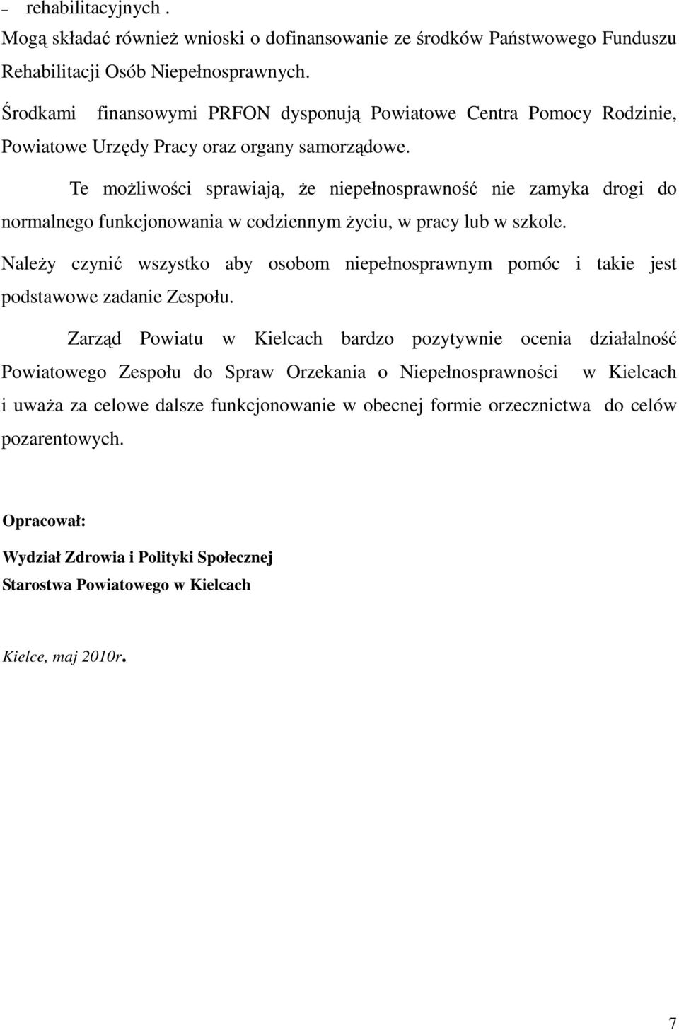 Te moŝliwości sprawiają, Ŝe niepełnosprawność nie zamyka drogi do normalnego funkcjonowania w codziennym Ŝyciu, w pracy lub w szkole.