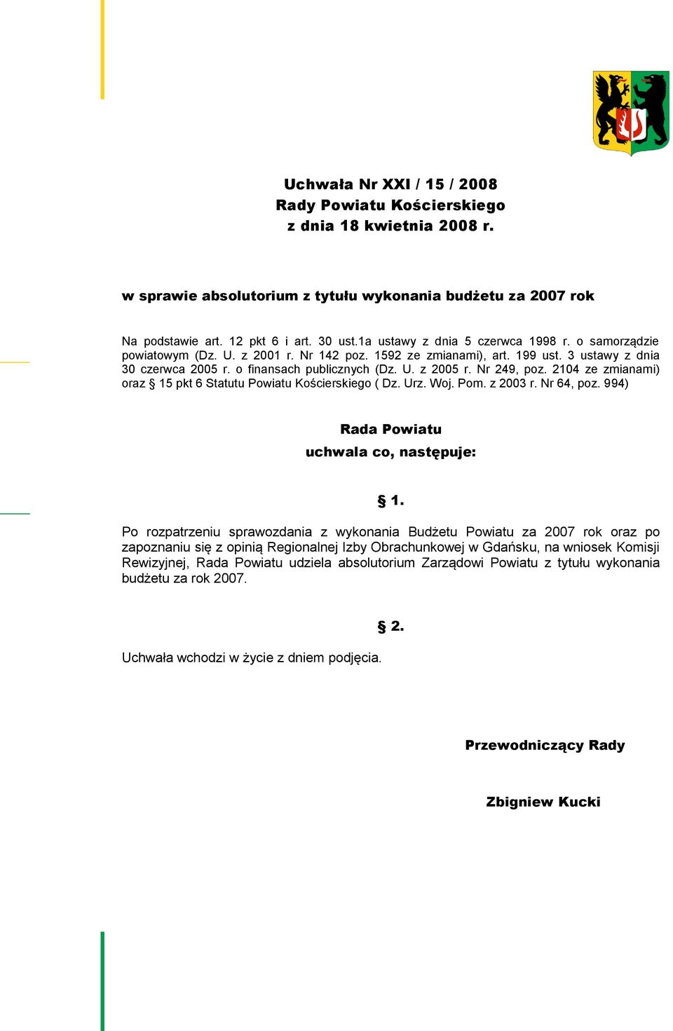 Nr 249, poz. 2104 ze zmianami) oraz 15 pkt 6 Statutu Powiatu Kościerskiego ( Dz. Urz. Woj. Pom. z 2003 r. Nr 64, poz. 994) Rada Powiatu uchwala co, następuje: 1.