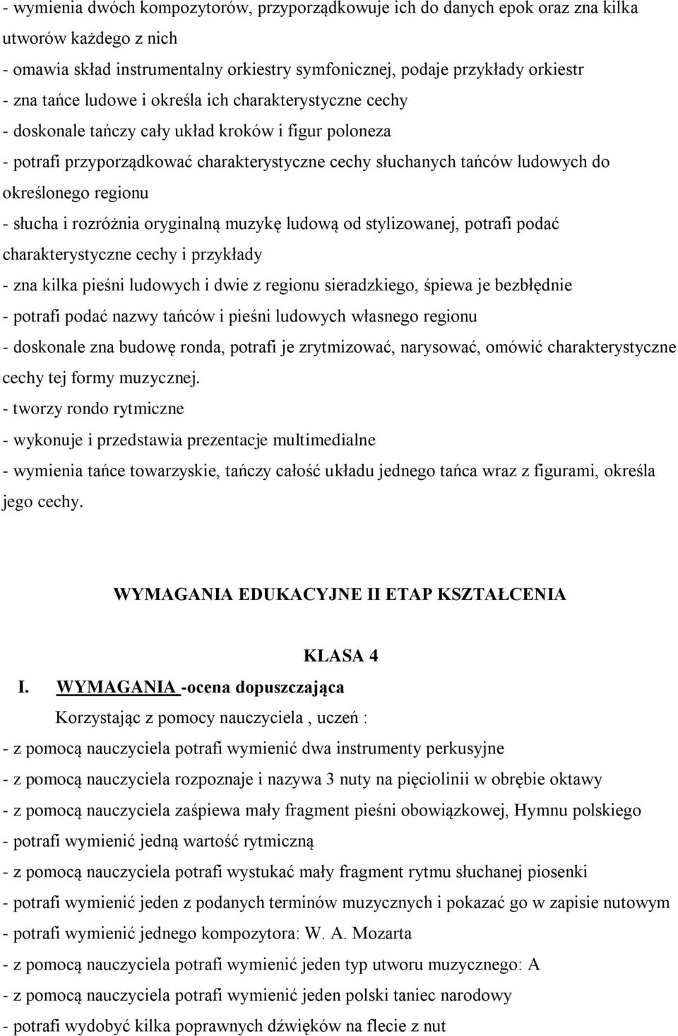 - słucha i rozróżnia oryginalną muzykę ludową od stylizowanej, potrafi podać charakterystyczne cechy i przykłady - zna kilka pieśni ludowych i dwie z regionu sieradzkiego, śpiewa je bezbłędnie -