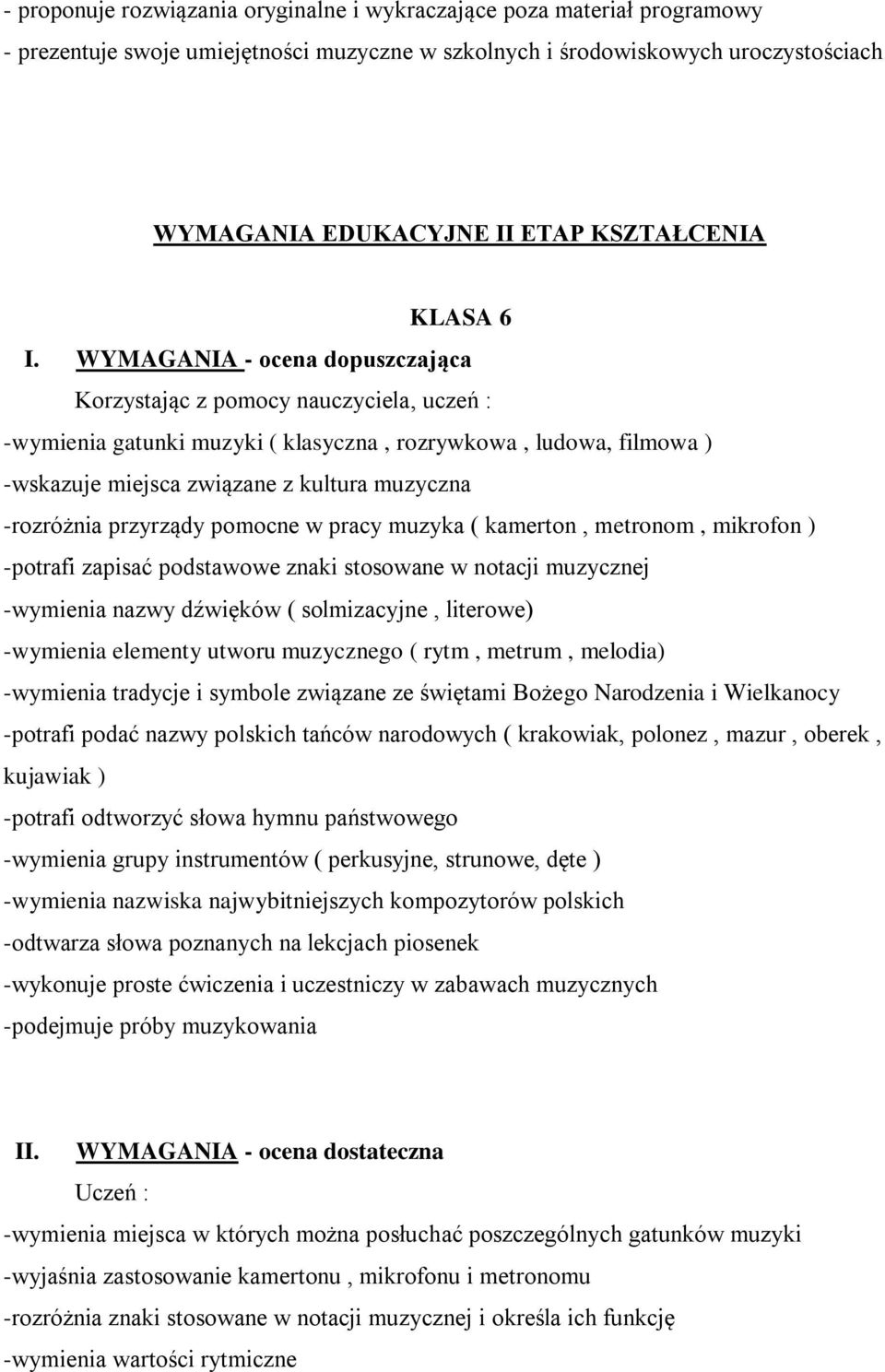 WYMAGANIA - ocena dopuszczająca Korzystając z pomocy nauczyciela, uczeń : -wymienia gatunki muzyki ( klasyczna, rozrywkowa, ludowa, filmowa ) -wskazuje miejsca związane z kultura muzyczna -rozróżnia