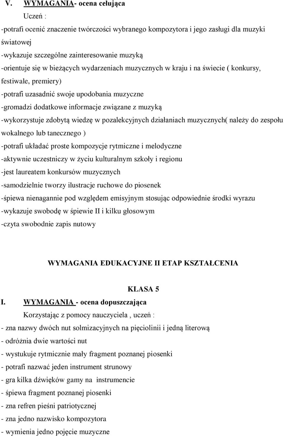 wiedzę w pozalekcyjnych działaniach muzycznych( należy do zespołu wokalnego lub tanecznego ) -potrafi układać proste kompozycje rytmiczne i melodyczne -aktywnie uczestniczy w życiu kulturalnym szkoły