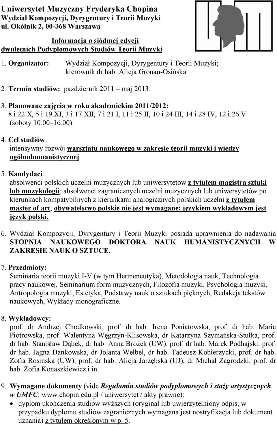 Planowane zajęcia w roku akademickim 2011/2012: 8 i 22 X, 5 i 19 XI, 3 i 17 XII, 7 i 21 I, 11 i 25 II, 10 i 24 III, 14 i 28 IV, 12 i 26 V (soboty 10.00 16.00). 4.