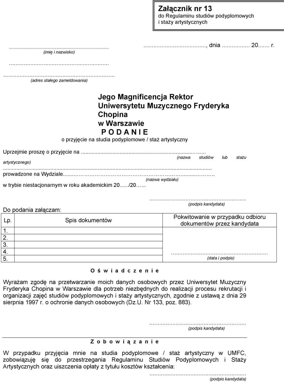 o przyjęcie na...... (nazwa studiów lub stażu artystycznego)... prowadzone na Wydziale........ (nazwa wydziału) w trybie niestacjonarnym w roku akademickim 20.../20... Do podania załączam: Lp. 1. 2. 3.