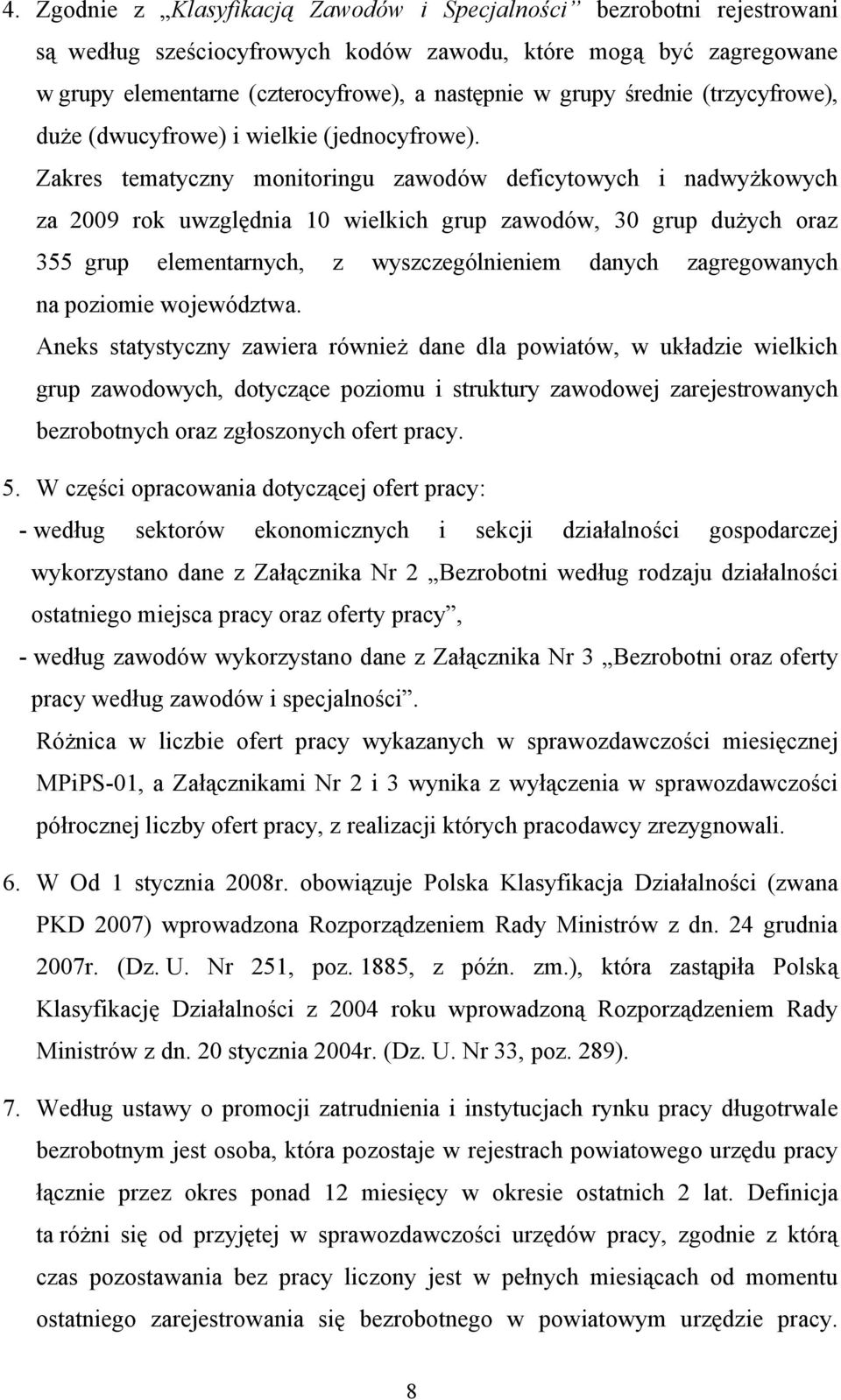 Zakres tematyczny monitoringu zawodów deficytowych i nadwyżkowych za 2009 rok uwzględnia 10 wielkich grup zawodów, 30 grup dużych oraz 355 grup elementarnych, z wyszczególnieniem danych zagregowanych