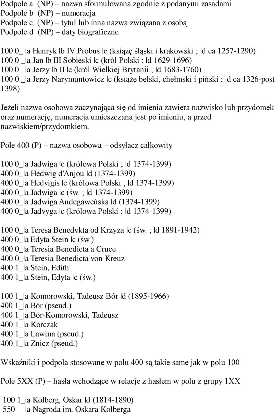 Narymuntowicz c (książę bełski, chełmski i piński ; d ca 1326-post 1398) Jeżeli nazwa osobowa zaczynająca się od imienia zawiera nazwisko lub przydomek oraz numerację, numeracja umieszczana jest po