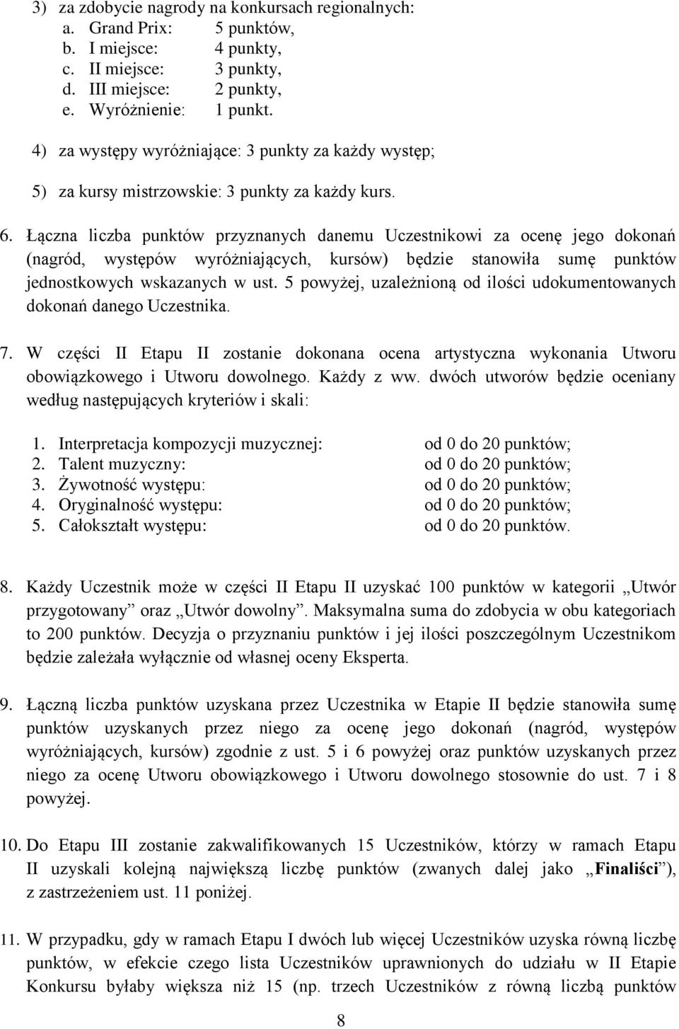 Łączna liczba punktów przyznanych danemu Uczestnikowi za ocenę jego dokonań (nagród, występów wyróżniających, kursów) będzie stanowiła sumę punktów jednostkowych wskazanych w ust.