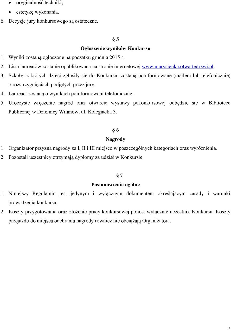 Szkoły, z których dzieci zgłosiły się do Konkursu, zostaną poinformowane (mailem lub telefonicznie) o rozstrzygnięciach podjętych przez jury. 4.