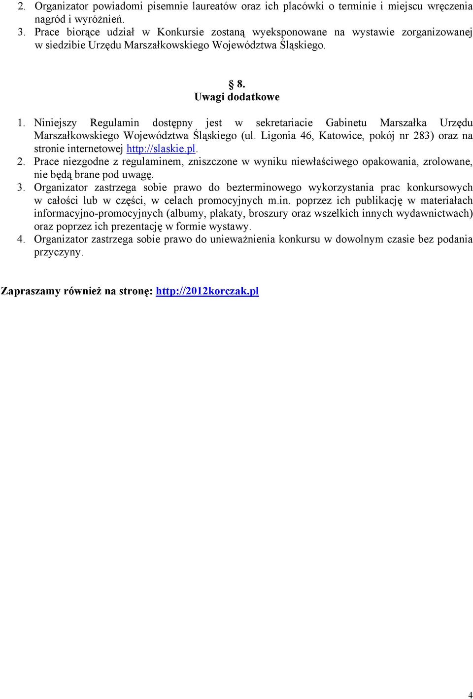 Niniejszy Regulamin dostępny jest w sekretariacie Gabinetu Marszałka Urzędu Marszałkowskiego Województwa Śląskiego (ul. Ligonia 46, Katowice, pokój nr 283) oraz na stronie internetowej http://slaskie.