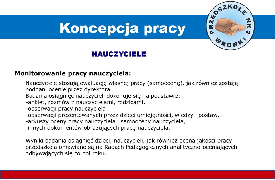 przez dzieci umiejętności, wiedzy i postaw, -arkuszy oceny pracy nauczyciela i samooceny nauczyciela, -innych dokumentów obrazujących pracę nauczyciela.