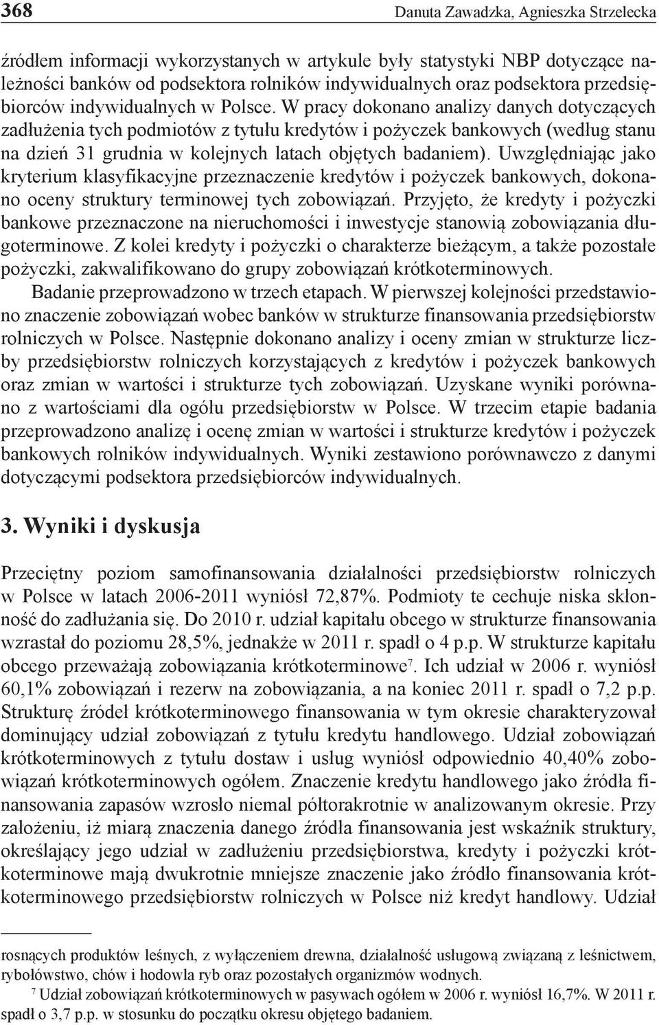W pracy dokonano analizy danych dotyczących zadłużenia tych podmiotów z tytułu kredytów i pożyczek bankowych (według stanu na dzień 31 grudnia w kolejnych latach objętych badaniem).