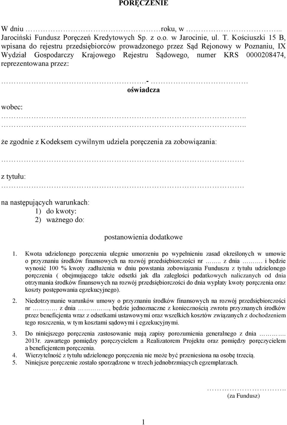 - oświadcza wobec:.... że zgodnie z Kodeksem cywilnym udziela poręczenia za zobowiązania:. z tytułu:. na następujących warunkach: 1) do kwoty: 2) ważnego do: postanowienia dodatkowe 1.