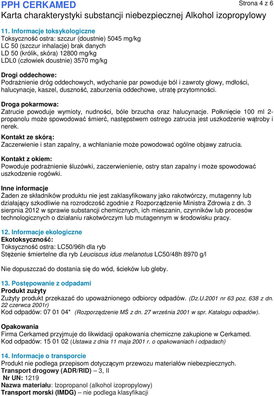 Podrażnienie dróg oddechowych, wdychanie par powoduje ból i zawroty głowy, mdłości, halucynacje, kaszel, duszność, zaburzenia oddechowe, utratę przytomności.